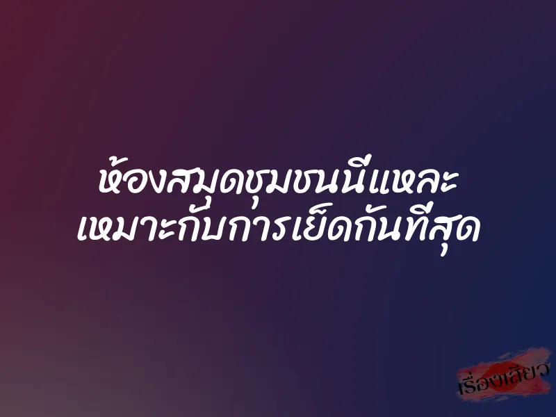 ห้องสมุดชุมชนนี่แหละ เหมาะกับการเย็ดกันที่สุด