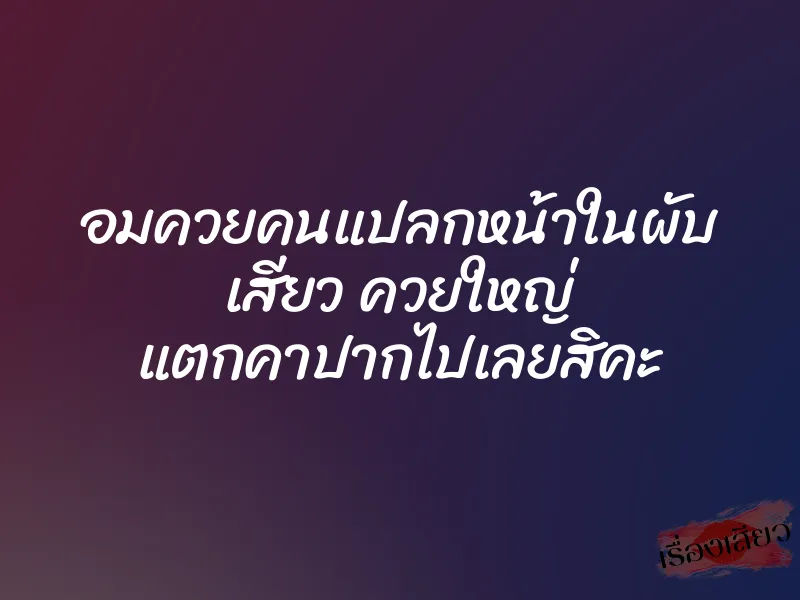 อมควยคนแปลกหน้าในผับ เสียว ควยใหญ่ แตกคาปากไปเลยสิคะ