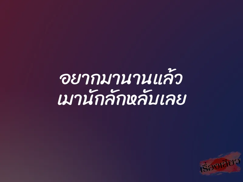 อยากมานานแล้ว เมานักลักหลับเลย