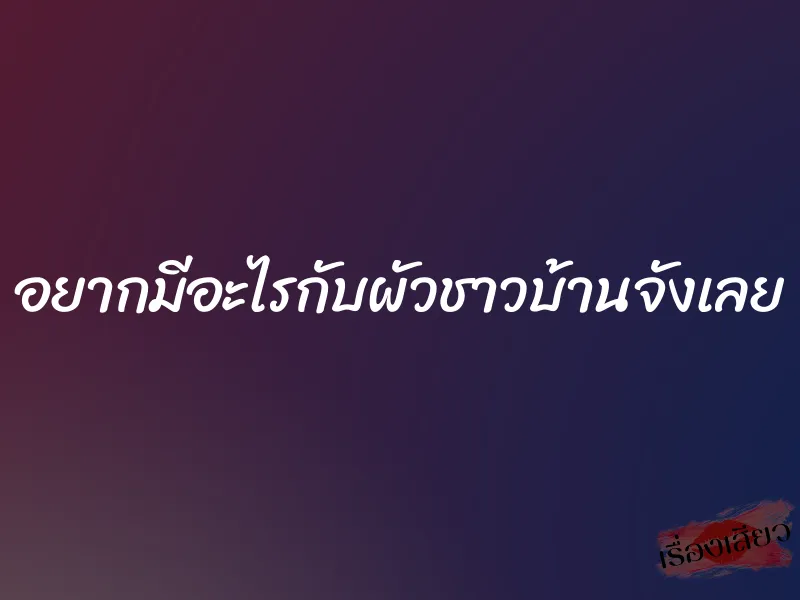 อยากมีอะไรกับผัวชาวบ้านจังเลย