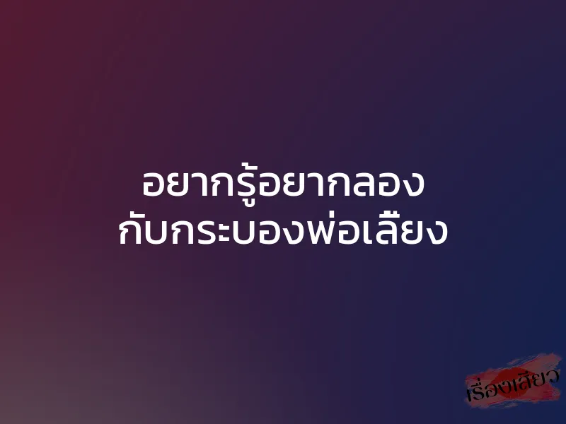 อยากรู้อยากลอง กับกระบองพ่อเลี้ยง