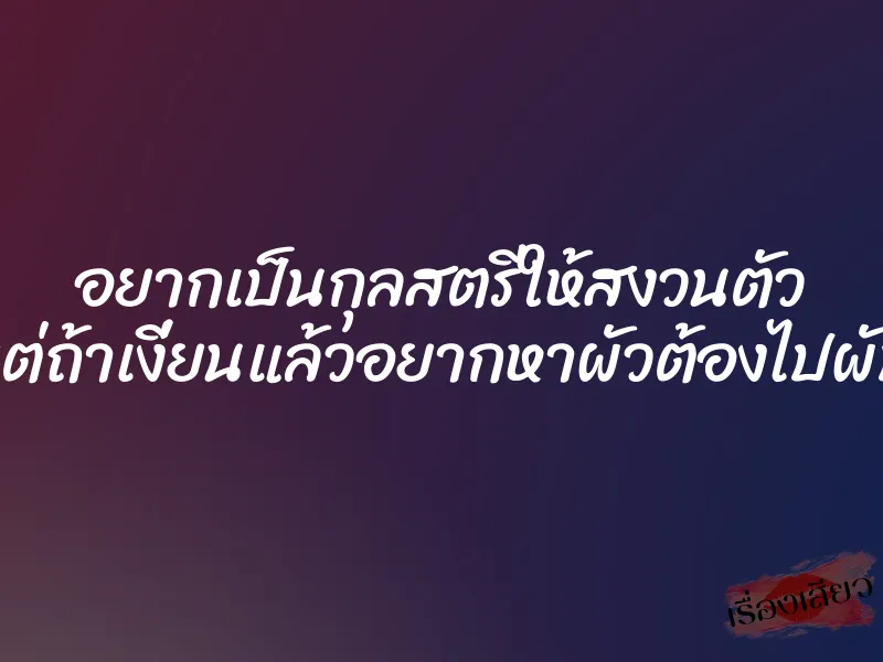 อยากเป็นกุลสตรีให้สงวนตัว แต่ถ้าเงี่ยนแล้วอยากหาผัวต้องไปผับ