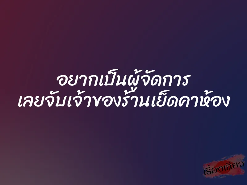 อยากเป็นผู้จัดการ เลยจับเจ้าของร้านเย็ดคาห้อง
