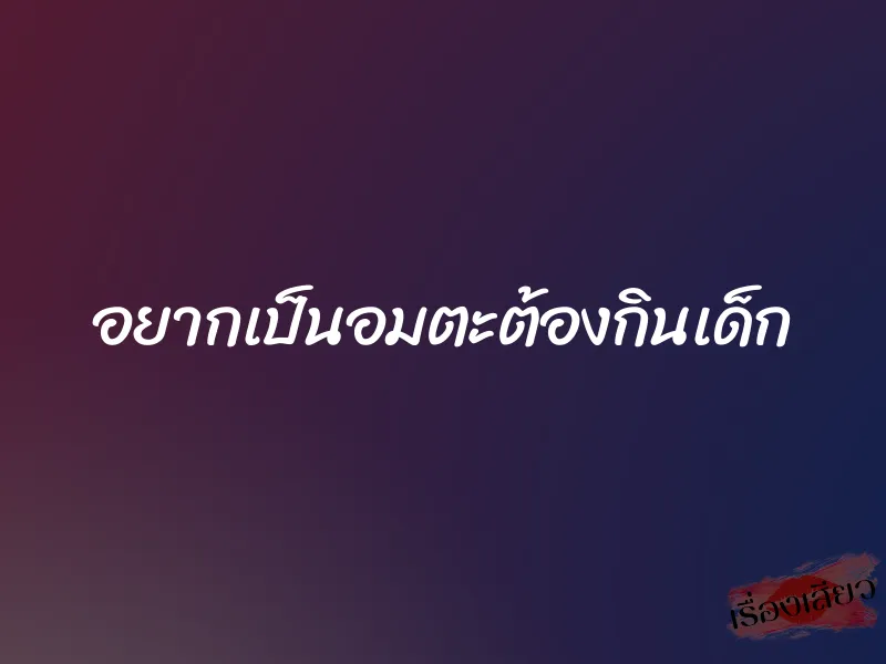 อยากเป็นอมตะต้องกินเด็ก