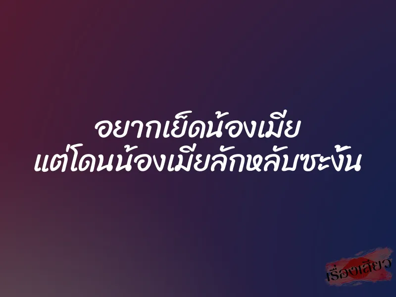 อยากเย็ดน้องเมีย แต่โดนน้องเมียลักหลับซะงั้น