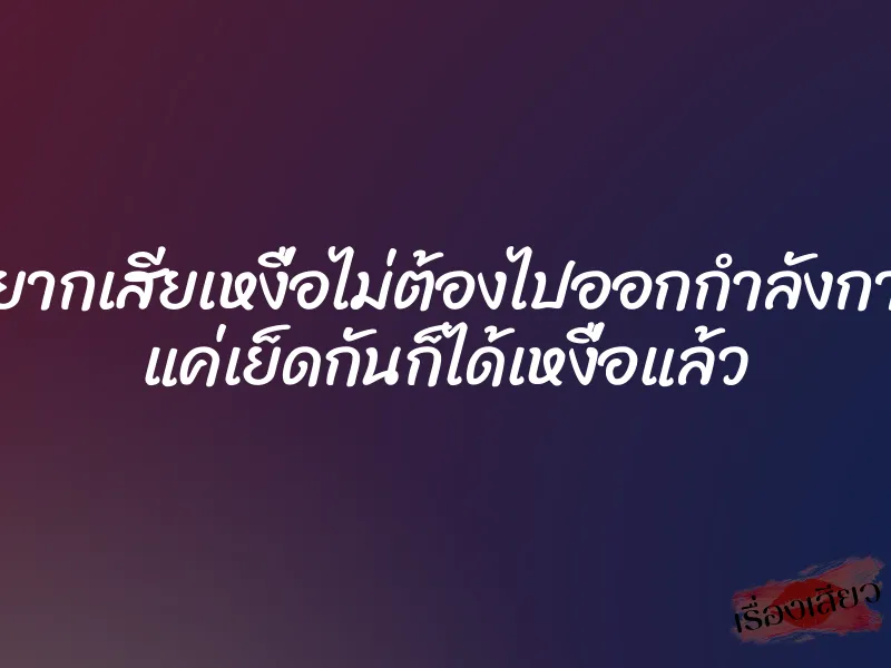 อยากเสียเหงื่อไม่ต้องไปออกกำลังกาย แค่เย็ดกันก็ได้เหงื่อแล้ว