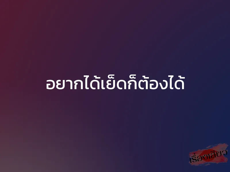 อยากได้เย็ดก็ต้องได้