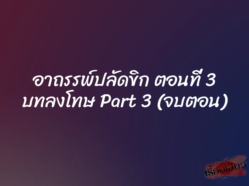 อาถรรพ์ปลัดขิก ตอนที่ 3 บทลงโทษ Part 3 (จบตอน)