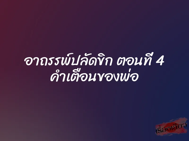 อาถรรพ์ปลัดขิก ตอนที่ 4 คำเตือนของพ่อ