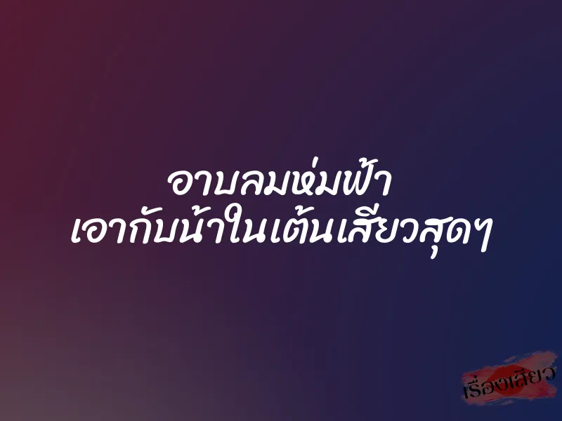 อาบลมห่มฟ้า เอากับน้าในเต้นเสียวสุดๆ