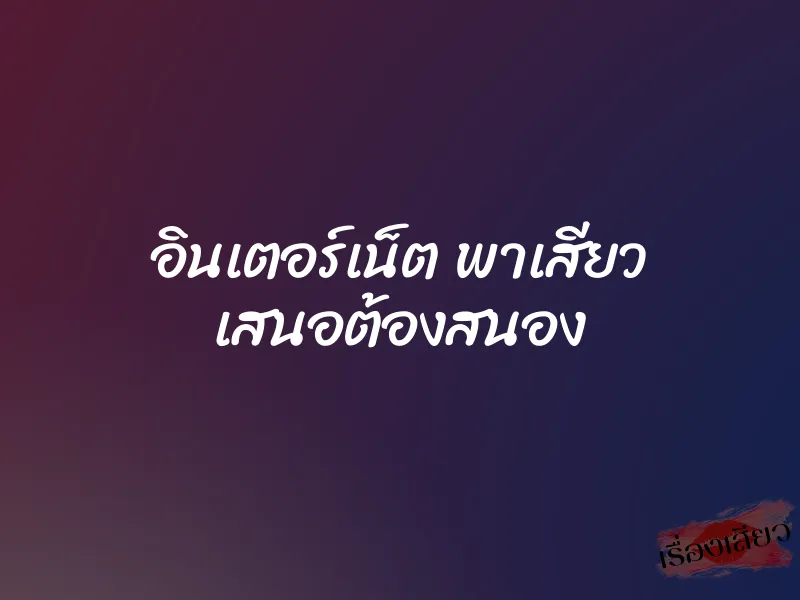 อินเตอร์เน็ต พาเสียว เสนอต้องสนอง