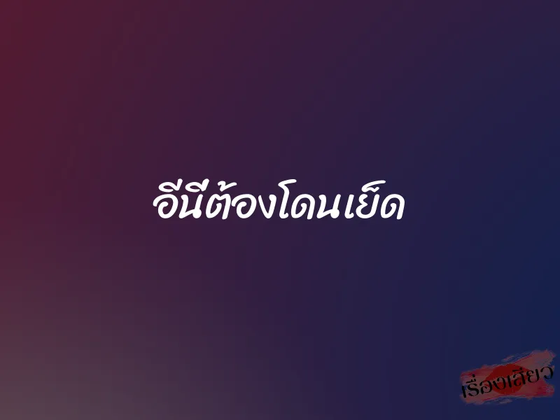 อีนี่ต้องโดนเย็ด