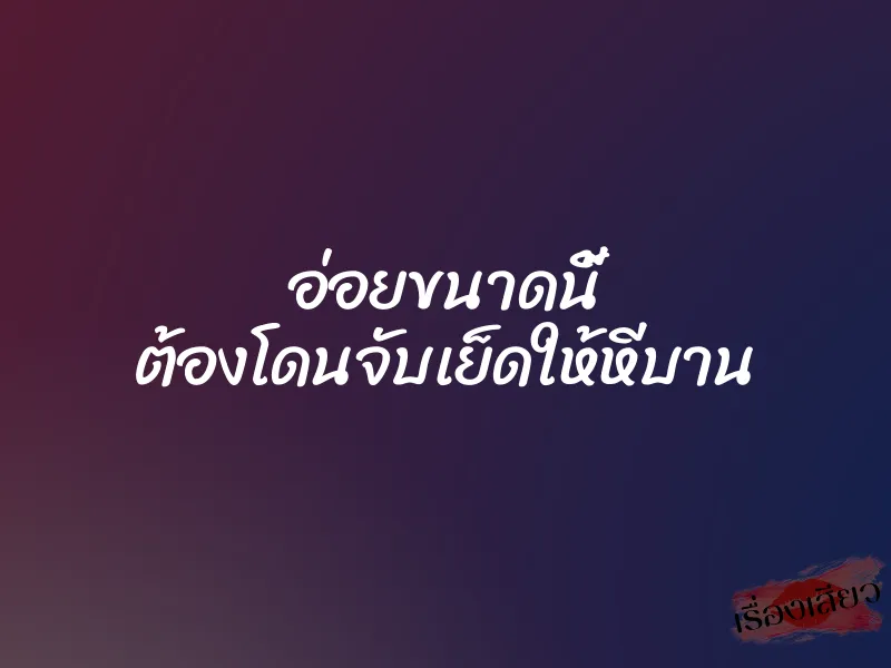 อ่อยขนาดนี้ ต้องโดนจับเย็ดให้หีบาน