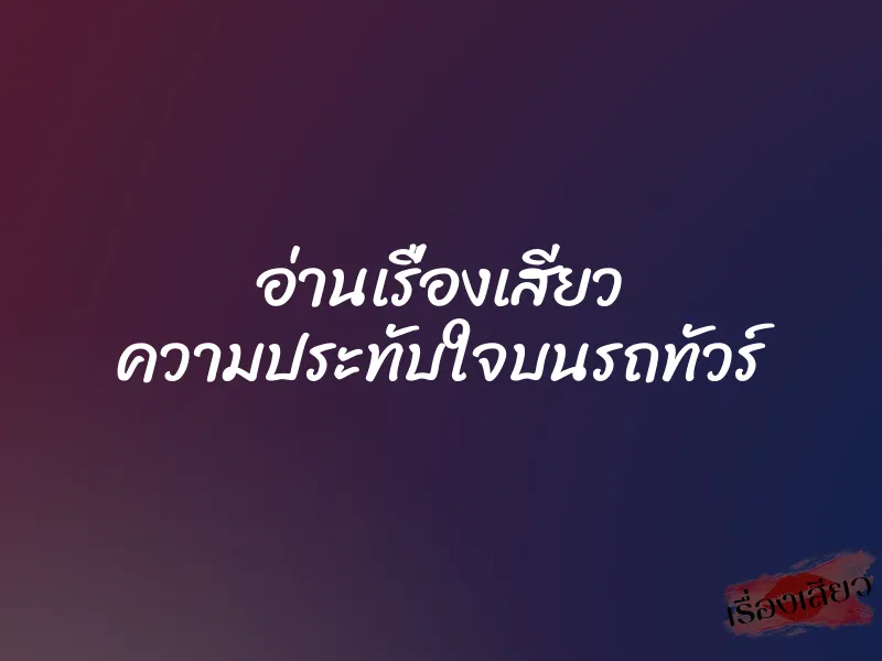 อ่านเรื่องเสียว ความประทับใจบนรถทัวร์