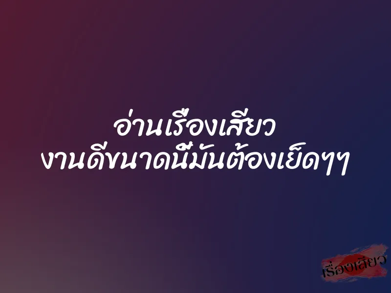อ่านเรื่องเสียว งานดีขนาดนี้มันต้องเย็ดๆๆ