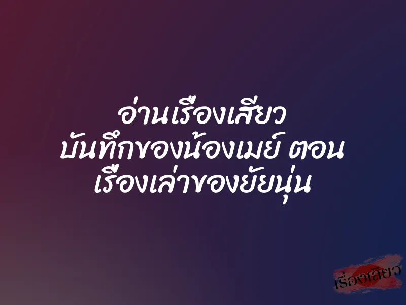 อ่านเรื่องเสียว บันทึกของน้องเมย์ ตอน เรื่องเล่าของยัยนุ่น