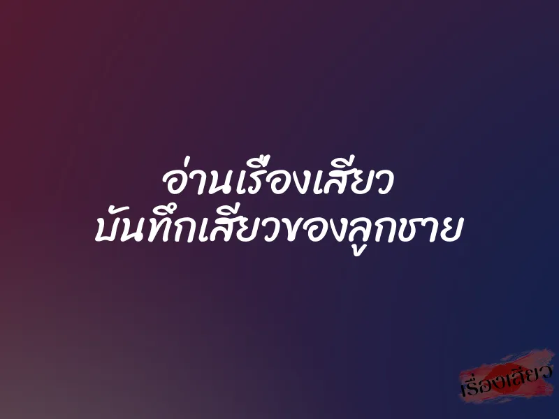 อ่านเรื่องเสียว บันทึกเสียวของลูกชาย