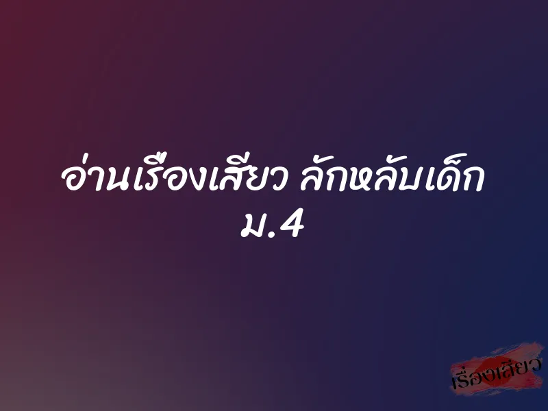 อ่านเรื่องเสียว ลักหลับเด็ก ม.4