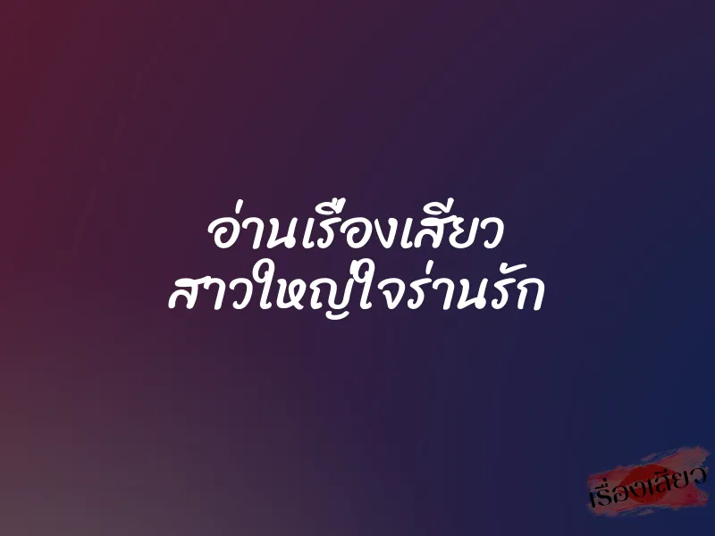 อ่านเรื่องเสียว สาวใหญ่ใจร่านรัก