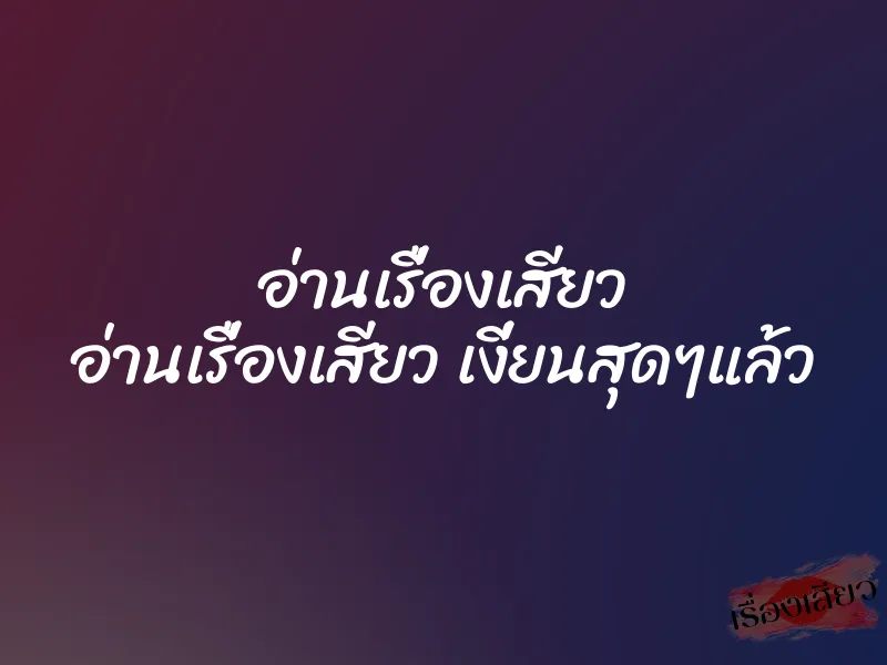 อ่านเรื่องเสียว อ่านเรื่องเสียว เงี่ยนสุดๆแล้ว