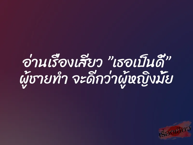 อ่านเรื่องเสียว ”เธอเป็นดี้” ผู้ชายทำ จะดีกว่าผู้หญิงมั้ย