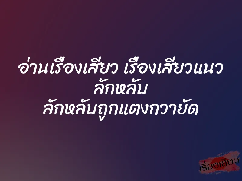 อ่านเรื่องเสียว เรื่องเสียวแนว ลักหลับ ลักหลับถูกแตงกวายัด
