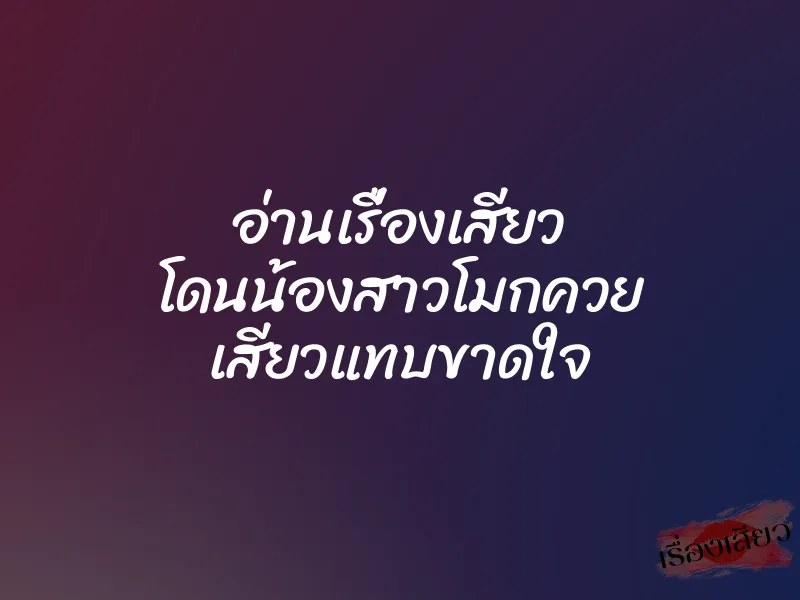 อ่านเรื่องเสียว โดนน้องสาวโมกควย เสียวแทบขาดใจ
