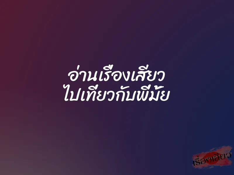 อ่านเรื่องเสียว ไปเที่ยวกับพี่มั้ย