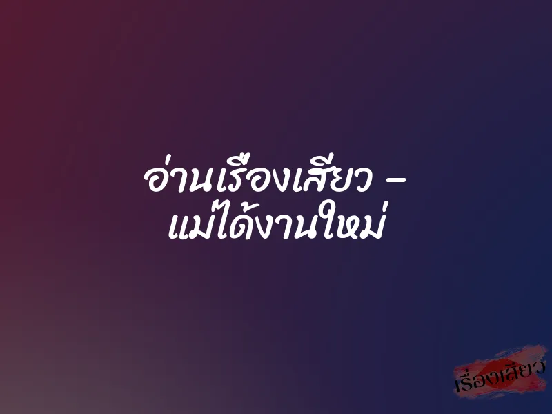 อ่านเรื่องเสียว – แม่ได้งานใหม่