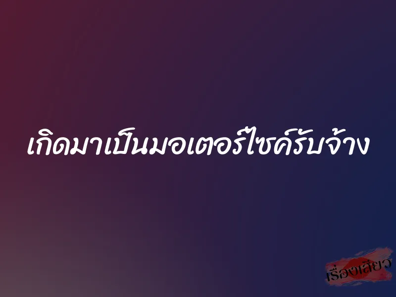 เกิดมาเป็นมอเตอร์ไซค์รับจ้าง