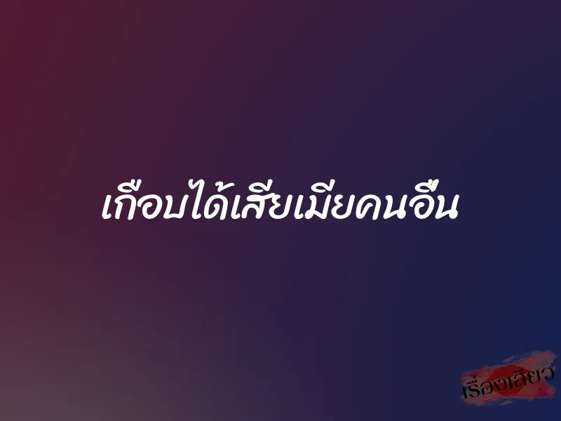 เกือบได้เสียเมียคนอื่น