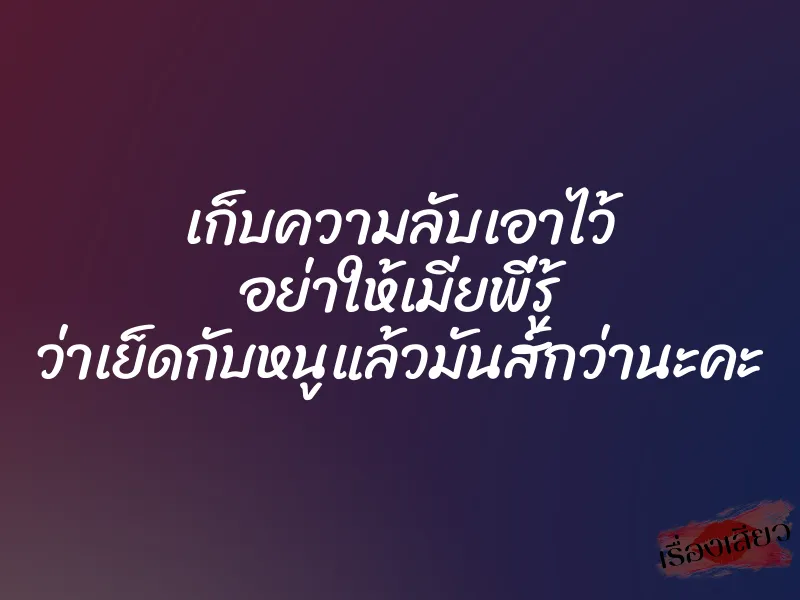 เก็บความลับเอาไว้ อย่าให้เมียพี่รู้ ว่าเย็ดกับหนูแล้วมันส์กว่านะคะ