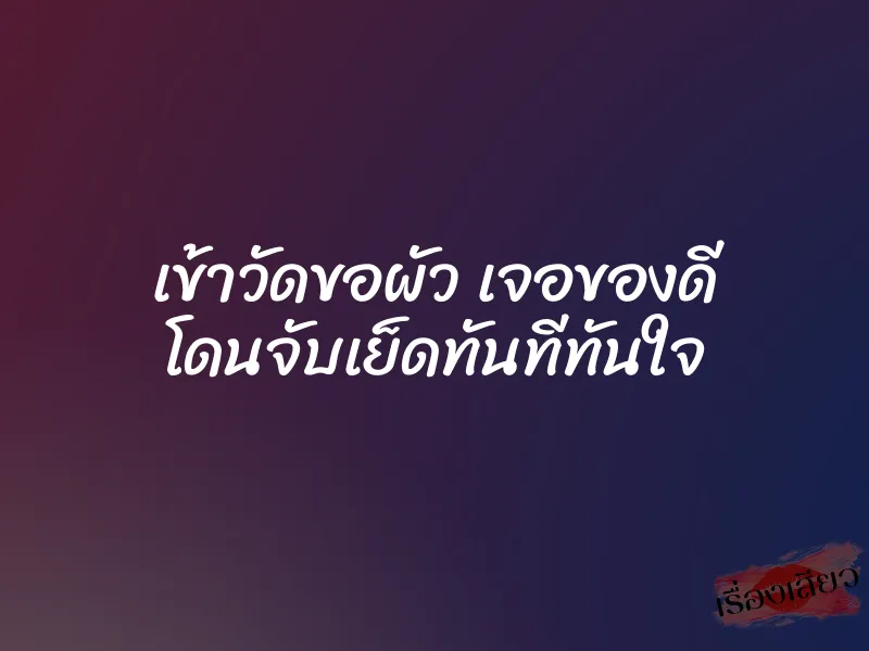 เข้าวัดขอผัว เจอของดี โดนจับเย็ดทันทีทันใจ