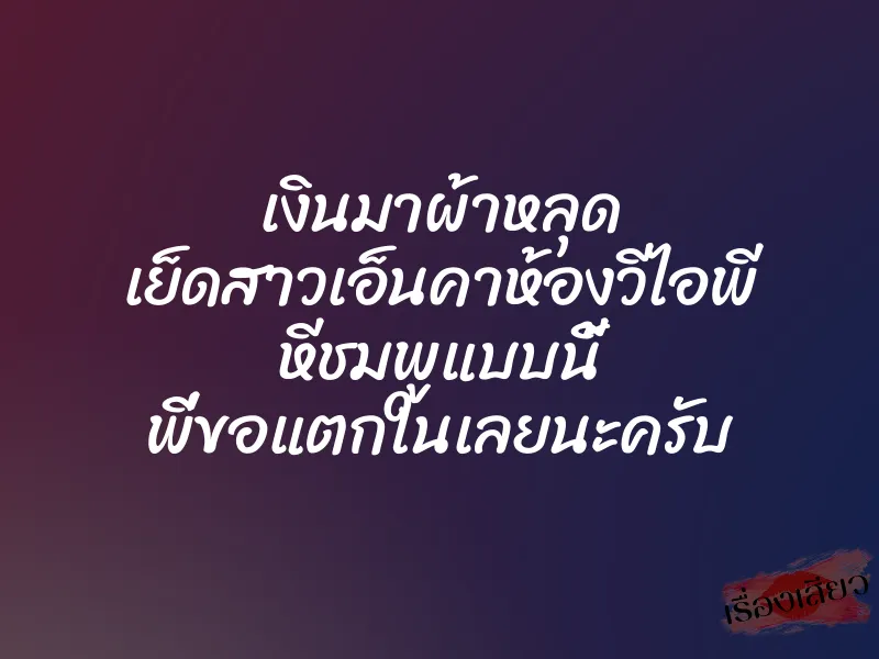 เงินมาผ้าหลุด เย็ดสาวเอ็นคาห้องวีไอพี หีชมพูแบบนี้ พี่ขอแตกในเลยนะครับ