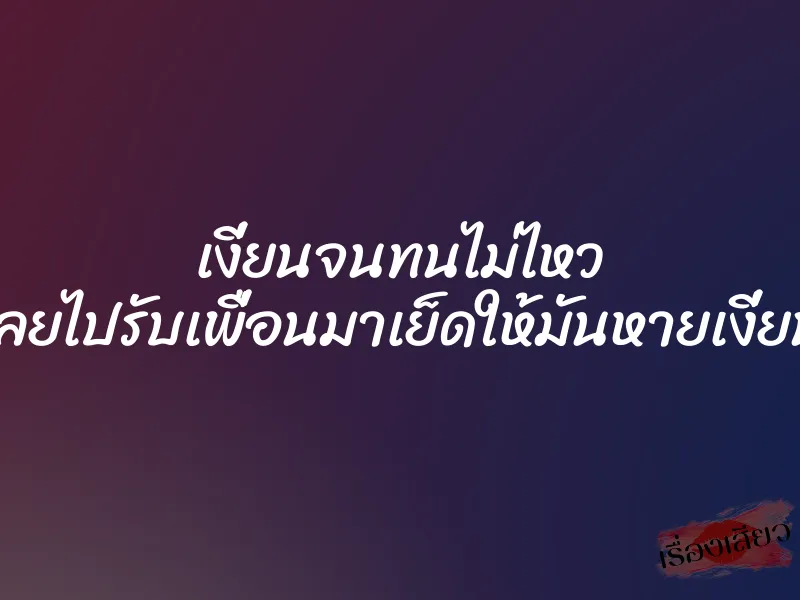 เงี่ยนจนทนไม่ไหว เลยไปรับเพื่อนมาเย็ดให้มันหายเงี่ยน