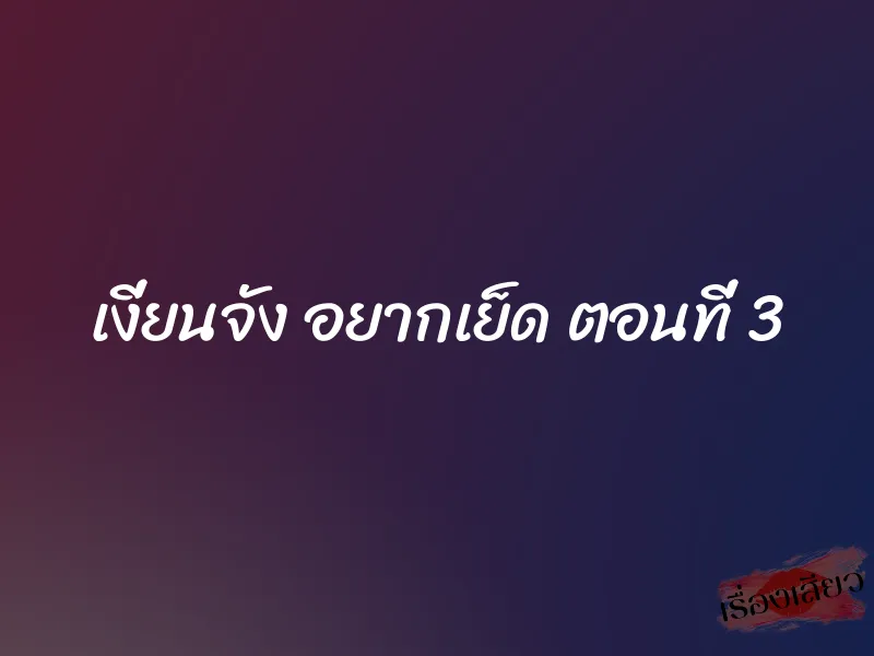 เงี่ยนจัง อยากเย็ด ตอนที่ 3