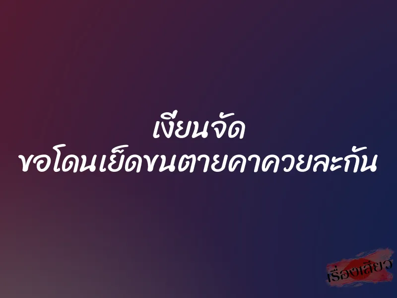 เงี่ยนจัด ขอโดนเย็ดขนตายคาควยละกัน