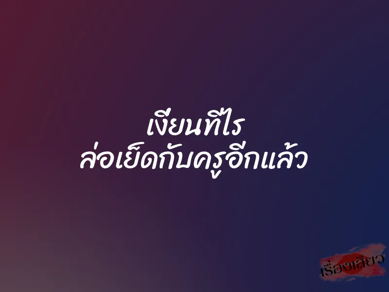 เงี่ยนทีไร ล่อเย็ดกับครูอีกแล้ว