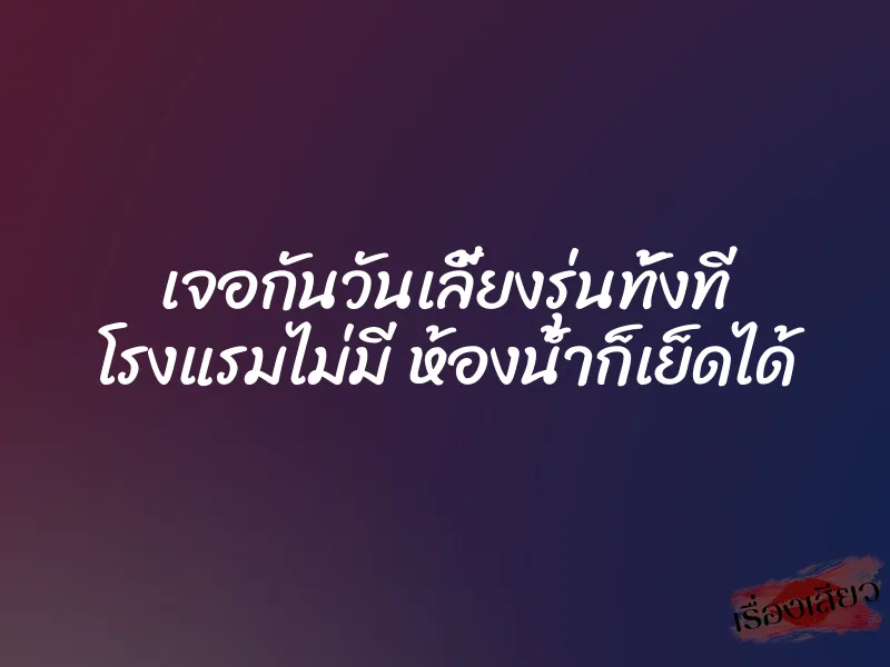 เจอกันวันเลี้ยงรุ่นทั้งที โรงแรมไม่มี ห้องน้ำก็เย็ดได้