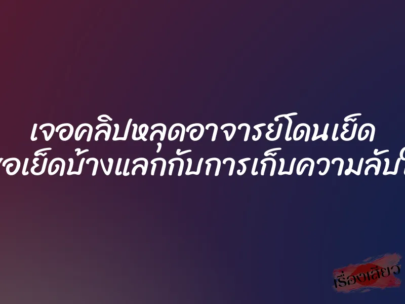 เจอคลิปหลุดอาจารย์โดนเย็ด เลยขอเย็ดบ้างแลกกับการเก็บความลับให้ครู