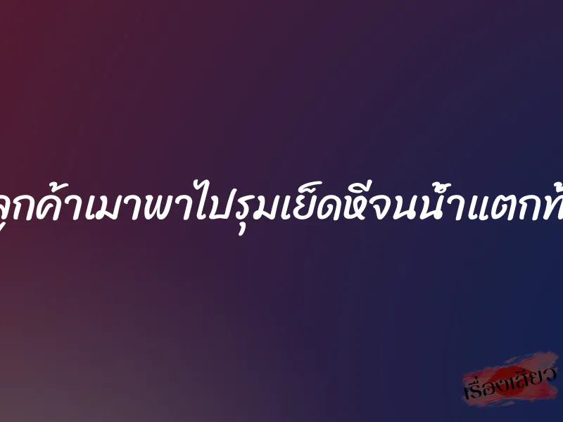 เจอลูกค้าเมาพาไปรุมเย็ดหีจนน้ำแตกทั้งคืน