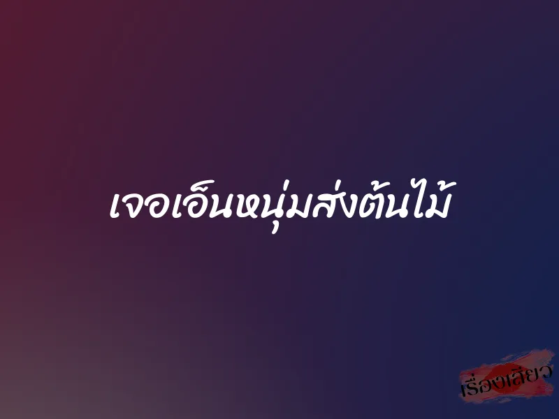 เจอเอ็นหนุ่มส่งต้นไม้