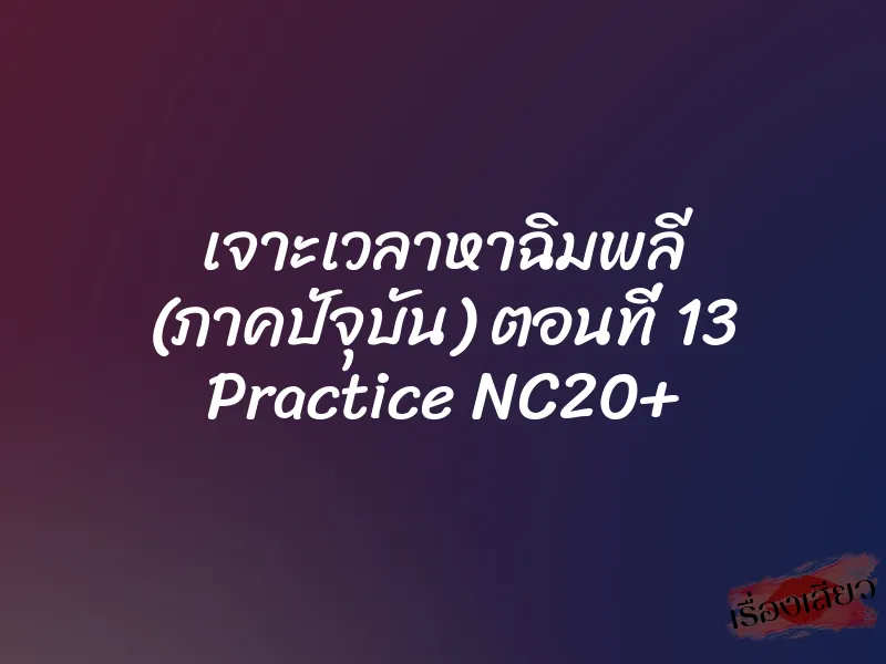 เจาะเวลาหาฉิมพลี (ภาคปัจุบัน) ตอนที่ 13 Practice NC20+