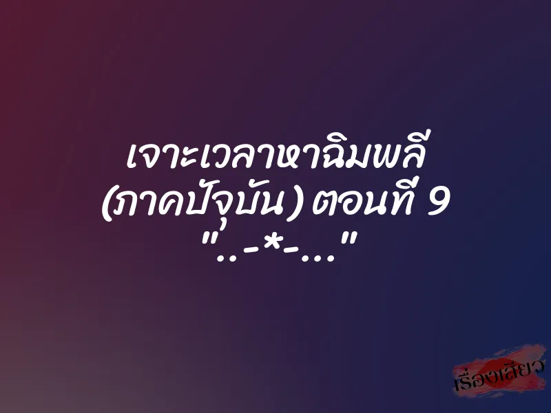 เจาะเวลาหาฉิมพลี (ภาคปัจุบัน) ตอนที่ 9 "..-*-..."