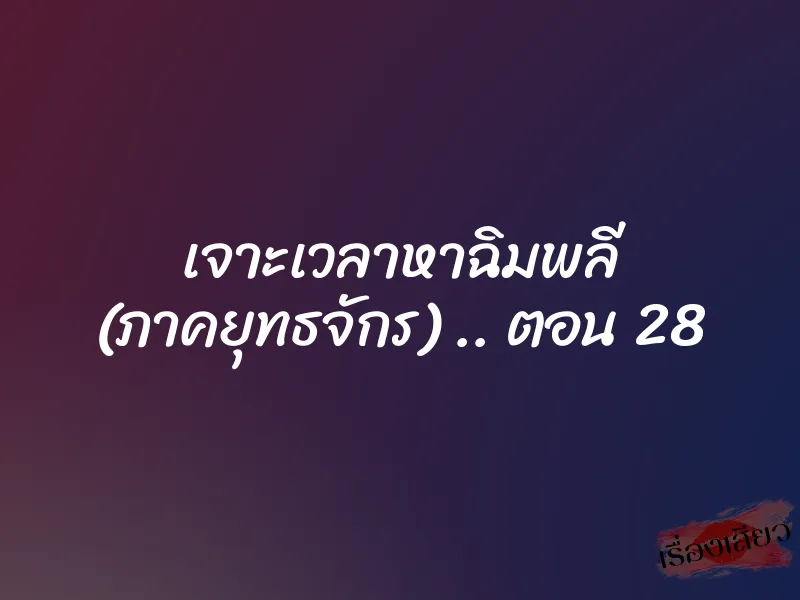 เจาะเวลาหาฉิมพลี (ภาคยุทธจักร) .. ตอน 28
