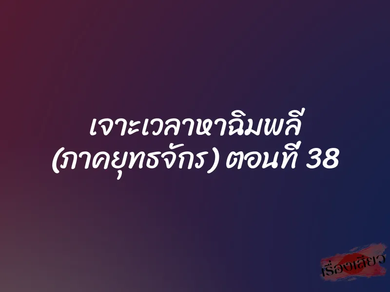 เจาะเวลาหาฉิมพลี (ภาคยุทธจักร) ตอนที่ 38