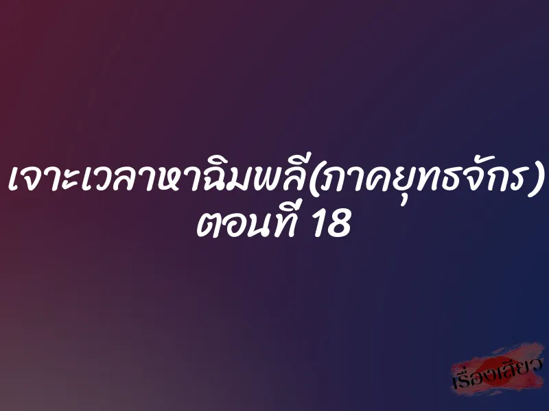 เจาะเวลาหาฉิมพลี(ภาคยุทธจักร) ตอนที่ 18