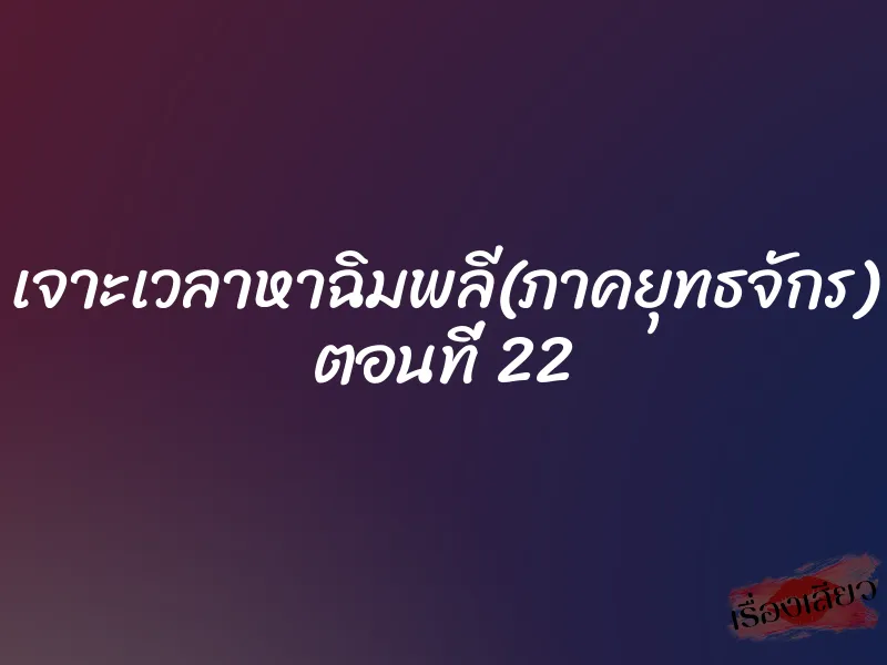 เจาะเวลาหาฉิมพลี(ภาคยุทธจักร) ตอนที่ 22
