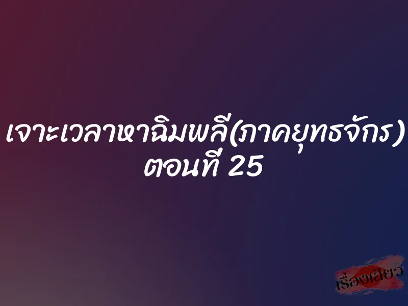 เจาะเวลาหาฉิมพลี(ภาคยุทธจักร) ตอนที่ 25