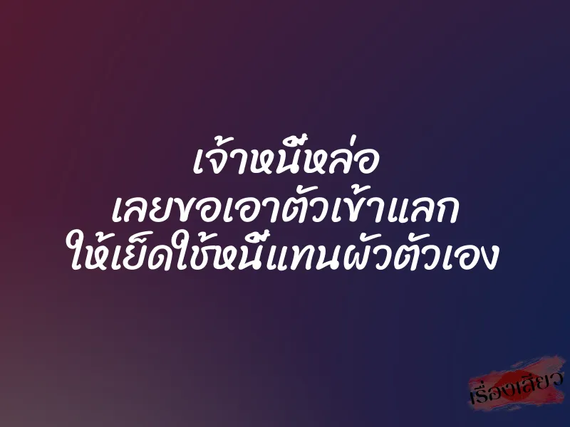 เจ้าหนี้หล่อ เลยขอเอาตัวเข้าแลก ให้เย็ดใช้หนี้แทนผัวตัวเอง